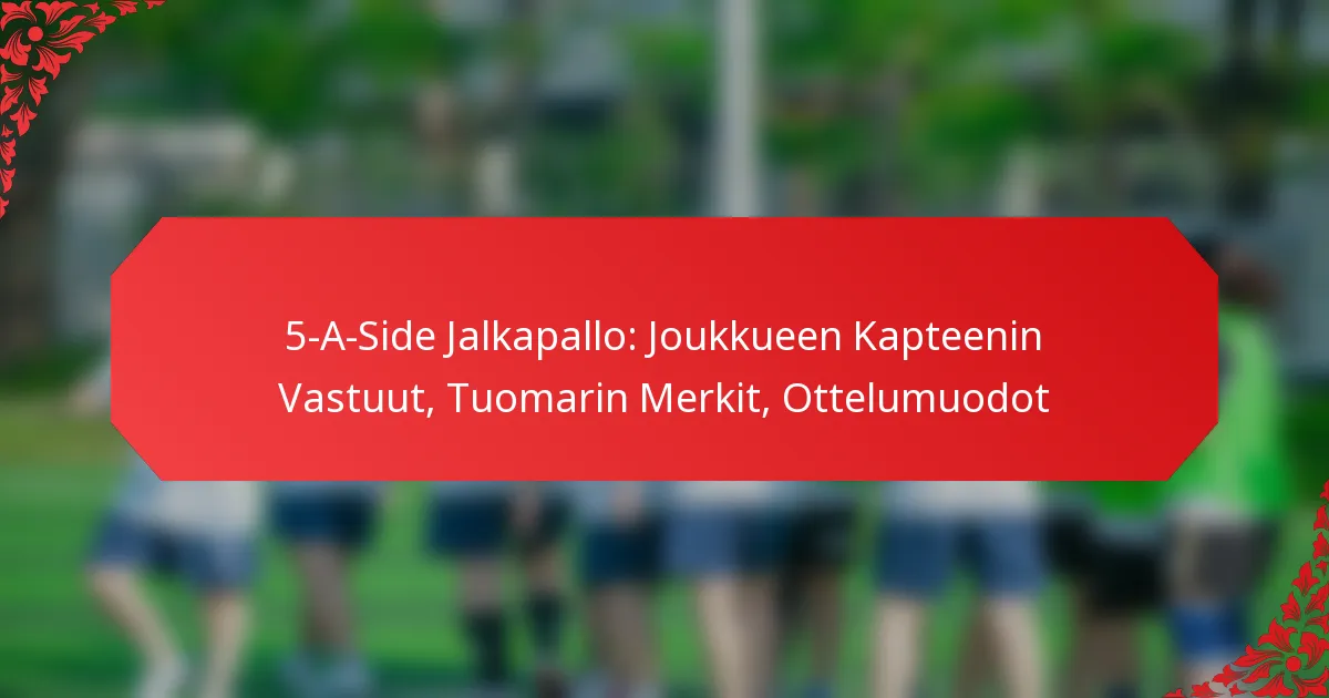5-A-Side Jalkapallo: Joukkueen Kapteenin Vastuut, Tuomarin Merkit, Ottelumuodot