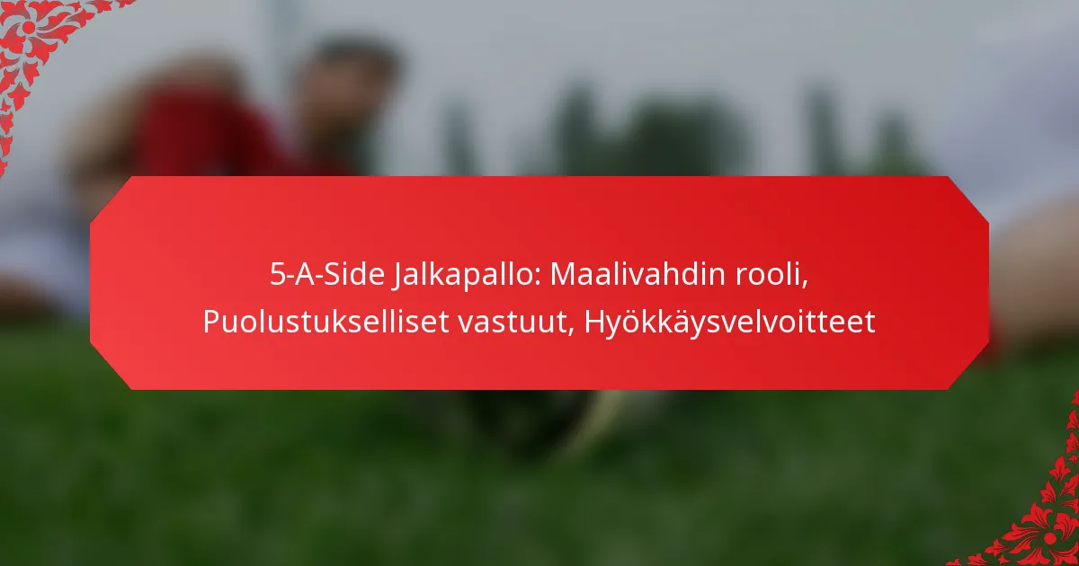 5-A-Side Jalkapallo: Maalivahdin rooli, Puolustukselliset vastuut, Hyökkäysvelvoitteet