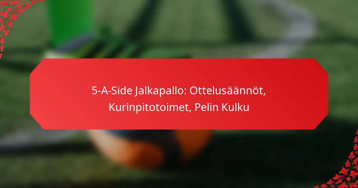 5-A-Side Jalkapallo: Ottelusäännöt, Kurinpitotoimet, Pelin Kulku