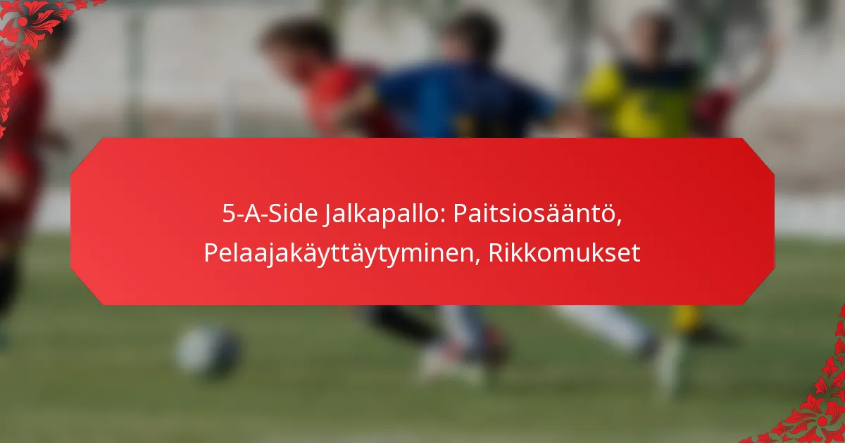 5-A-Side Jalkapallo: Paitsiosääntö, Pelaajakäyttäytyminen, Rikkomukset