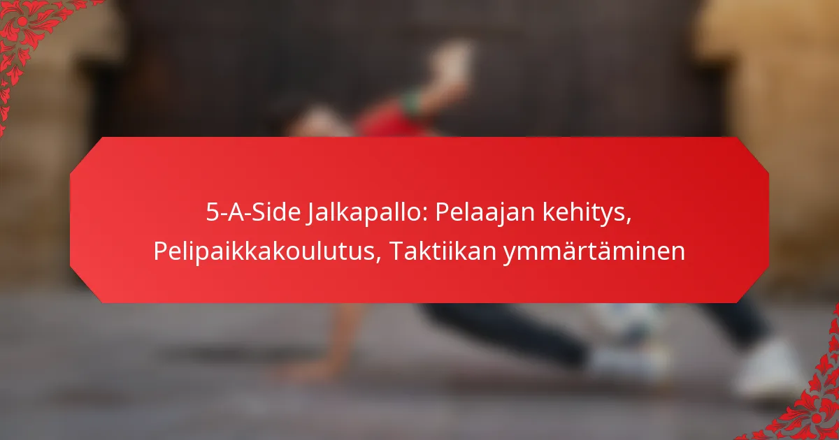5-A-Side Jalkapallo: Pelaajan kehitys, Pelipaikkakoulutus, Taktiikan ymmärtäminen