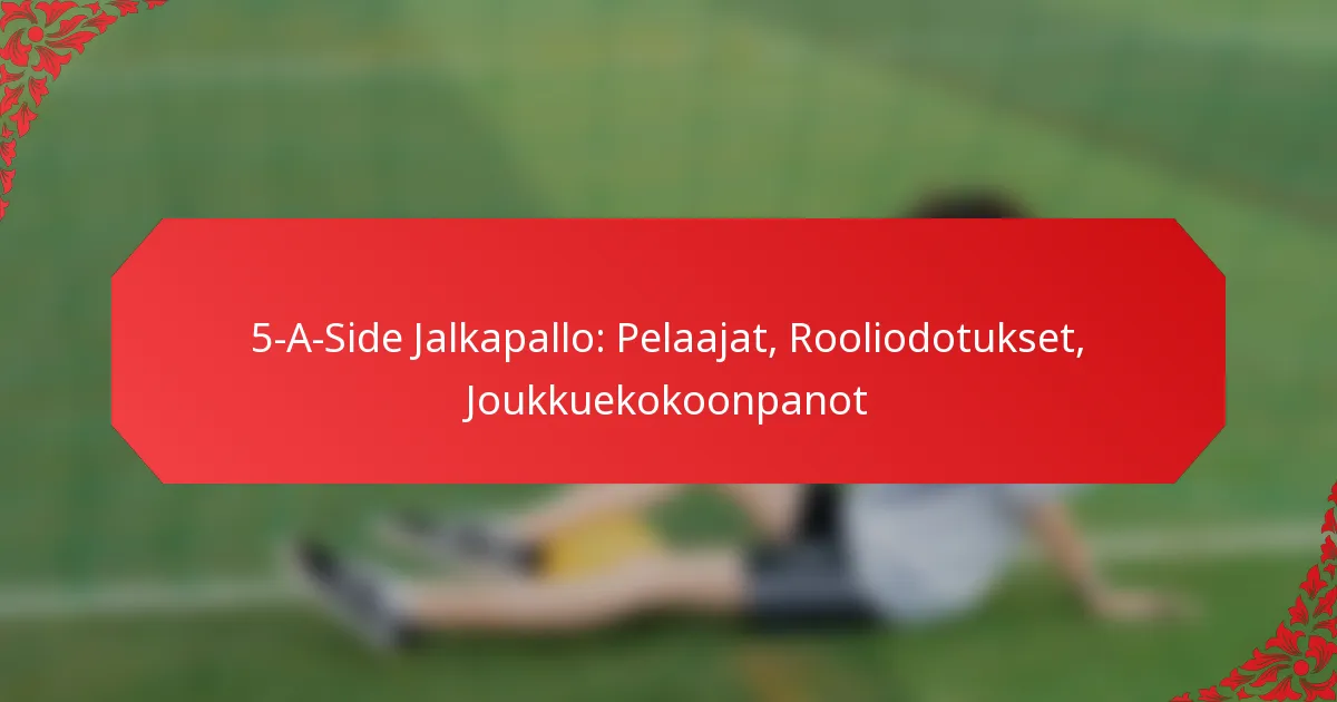 5-A-Side Jalkapallo: Pelaajat, Rooliodotukset, Joukkuekokoonpanot