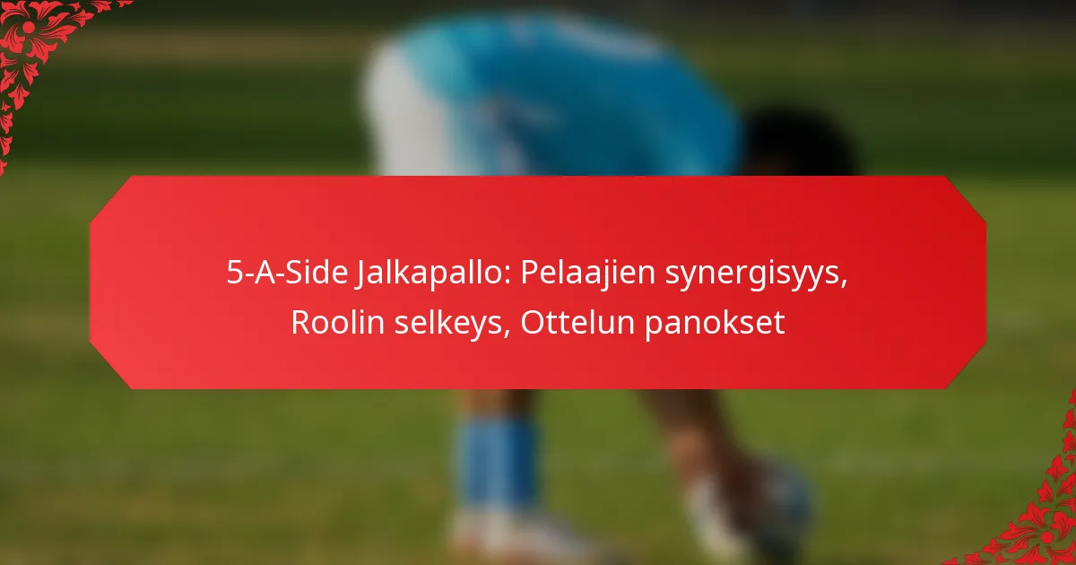 5-A-Side Jalkapallo: Pelaajien synergisyys, Roolin selkeys, Ottelun panokset