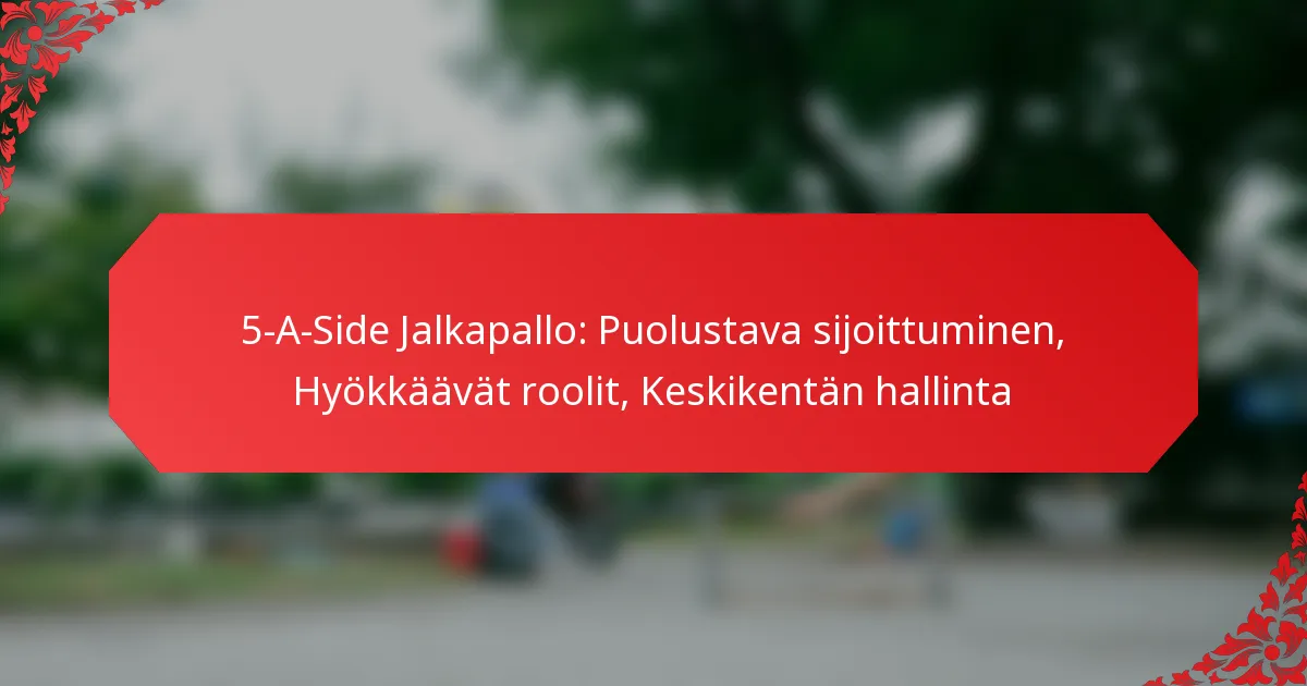 5-A-Side Jalkapallo: Puolustava sijoittuminen, Hyökkäävät roolit, Keskikentän hallinta