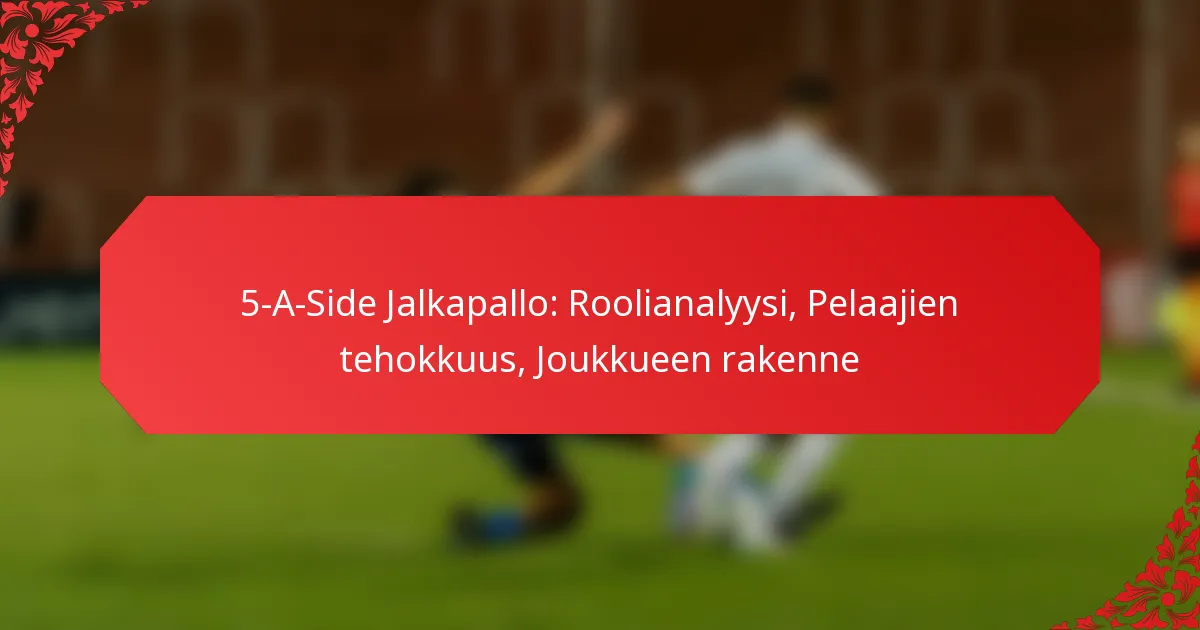 5-A-Side Jalkapallo: Roolianalyysi, Pelaajien tehokkuus, Joukkueen rakenne