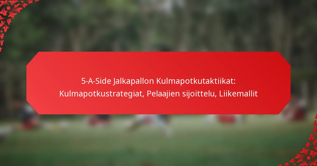 5-A-Side Jalkapallon Kulmapotkutaktiikat: Kulmapotkustrategiat, Pelaajien sijoittelu, Liikemallit