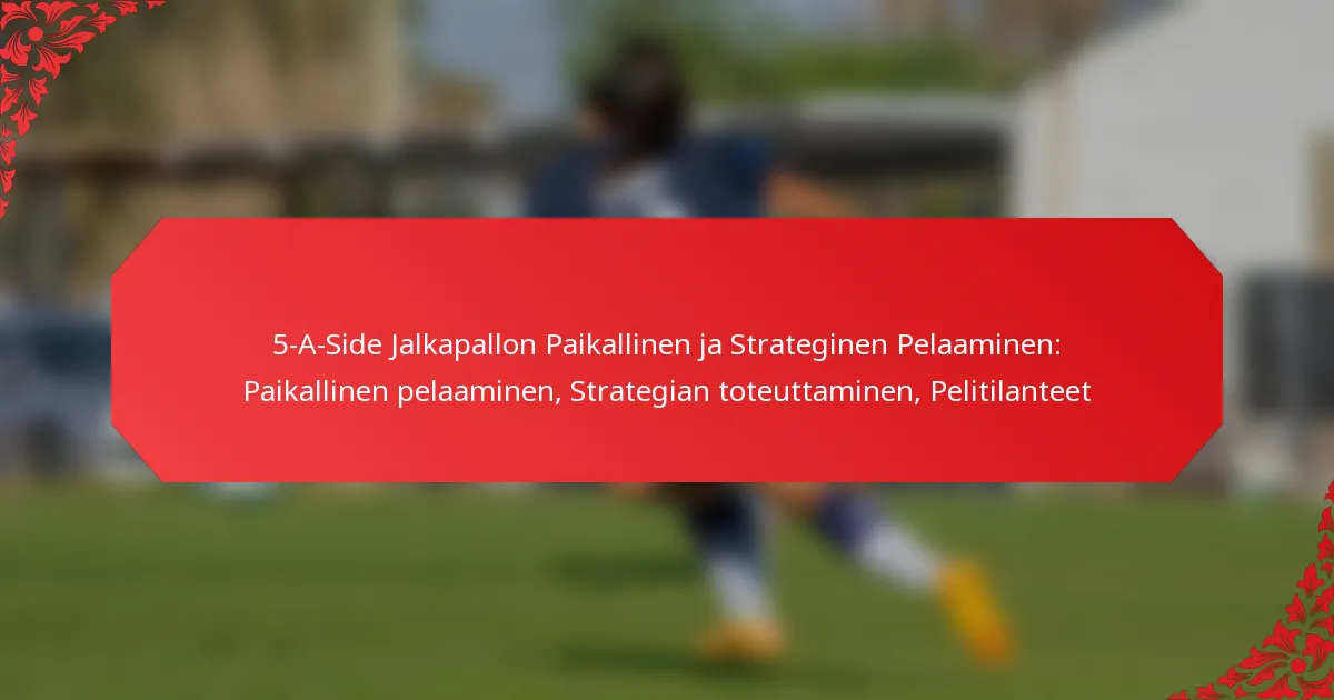 5-A-Side Jalkapallon Paikallinen ja Strateginen Pelaaminen: Paikallinen pelaaminen, Strategian toteuttaminen, Pelitilanteet