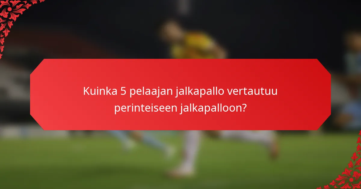 Kuinka 5 pelaajan jalkapallo vertautuu perinteiseen jalkapalloon?