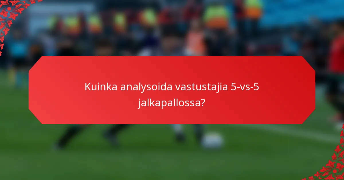 Kuinka analysoida vastustajia 5-vs-5 jalkapallossa?