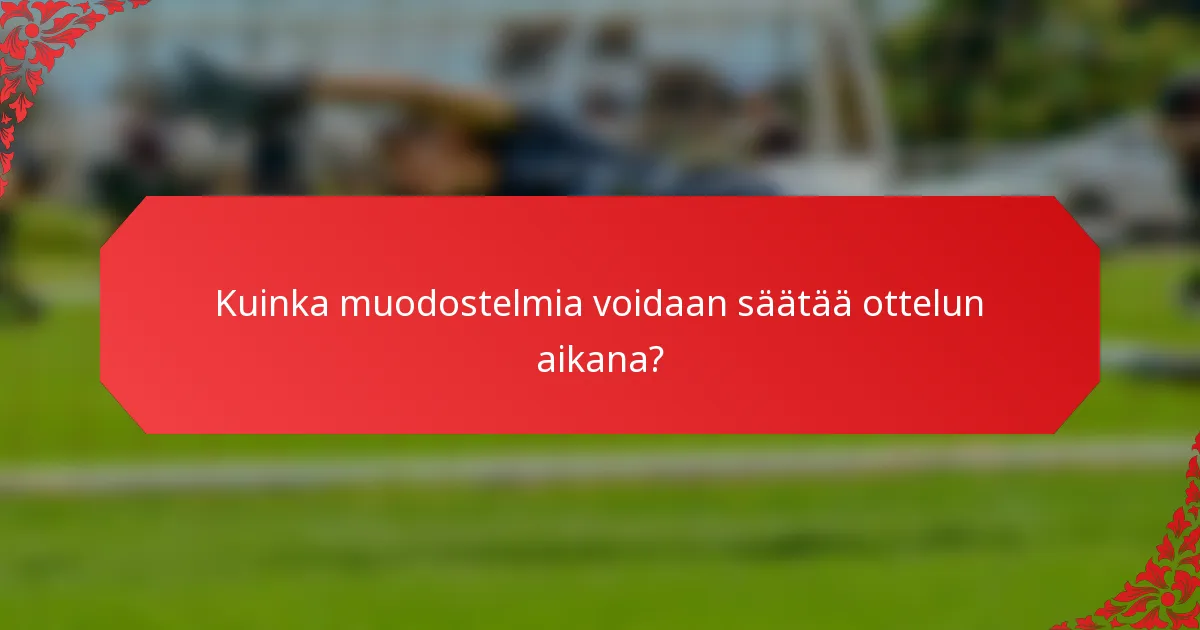 Kuinka muodostelmia voidaan säätää ottelun aikana?