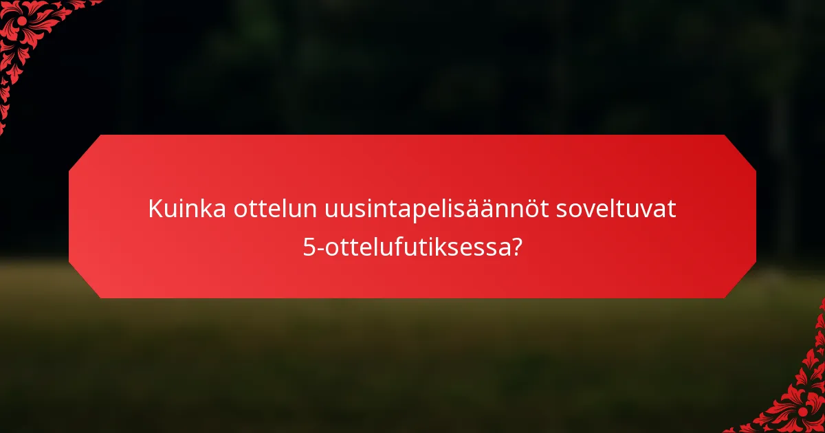 Kuinka ottelun uusintapelisäännöt soveltuvat 5-ottelufutiksessa?