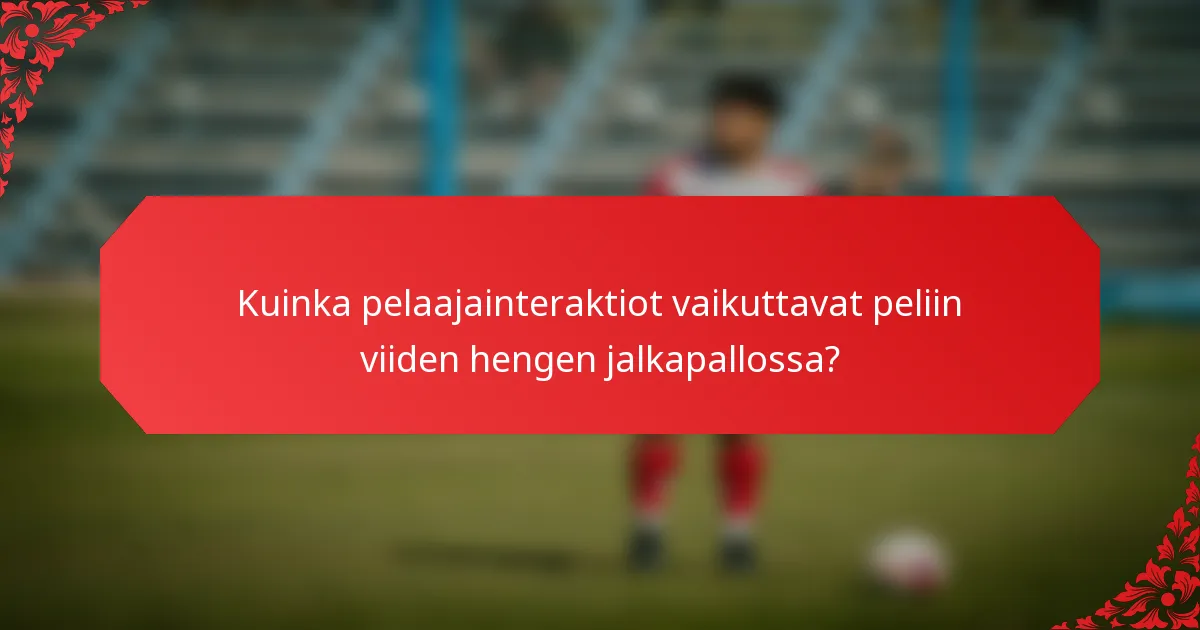 Kuinka pelaajainteraktiot vaikuttavat peliin viiden hengen jalkapallossa?