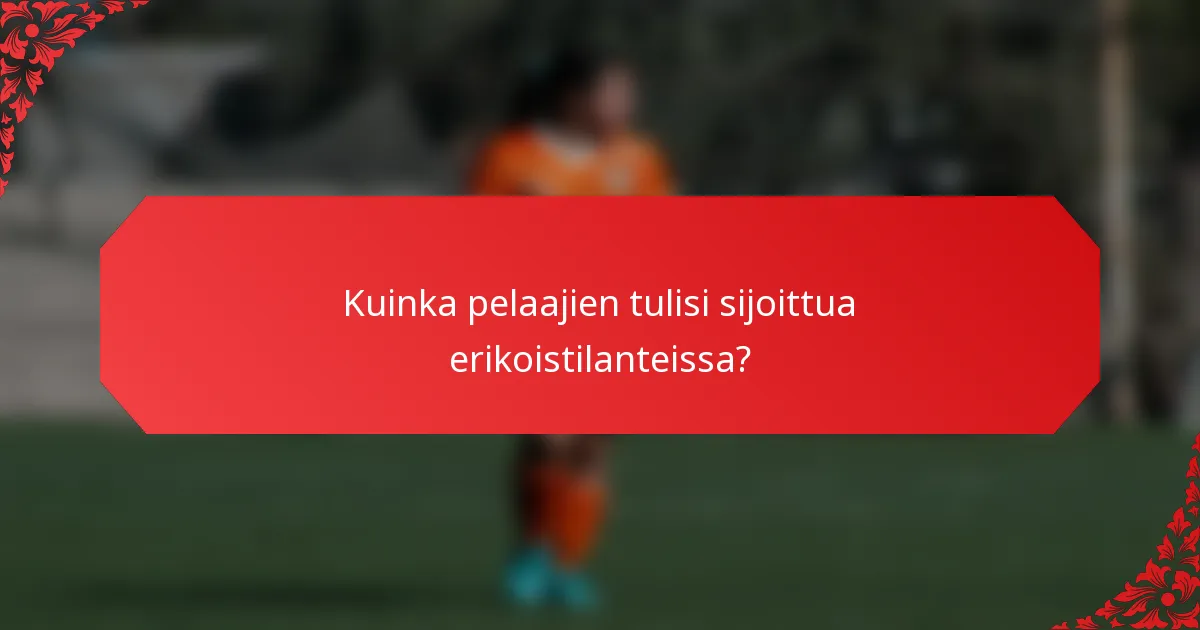 Kuinka pelaajien tulisi sijoittua erikoistilanteissa?