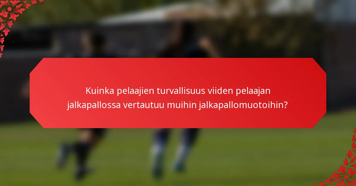 Kuinka pelaajien turvallisuus viiden pelaajan jalkapallossa vertautuu muihin jalkapallomuotoihin?