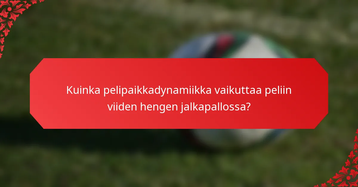 Kuinka pelipaikkadynamiikka vaikuttaa peliin viiden hengen jalkapallossa?