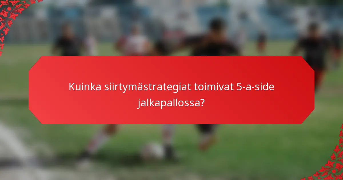 Kuinka siirtymästrategiat toimivat 5-a-side jalkapallossa?