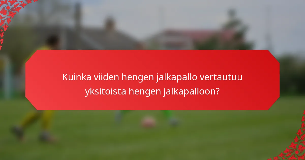 Kuinka viiden hengen jalkapallo vertautuu yksitoista hengen jalkapalloon?