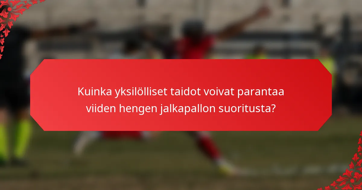 Kuinka yksilölliset taidot voivat parantaa viiden hengen jalkapallon suoritusta?