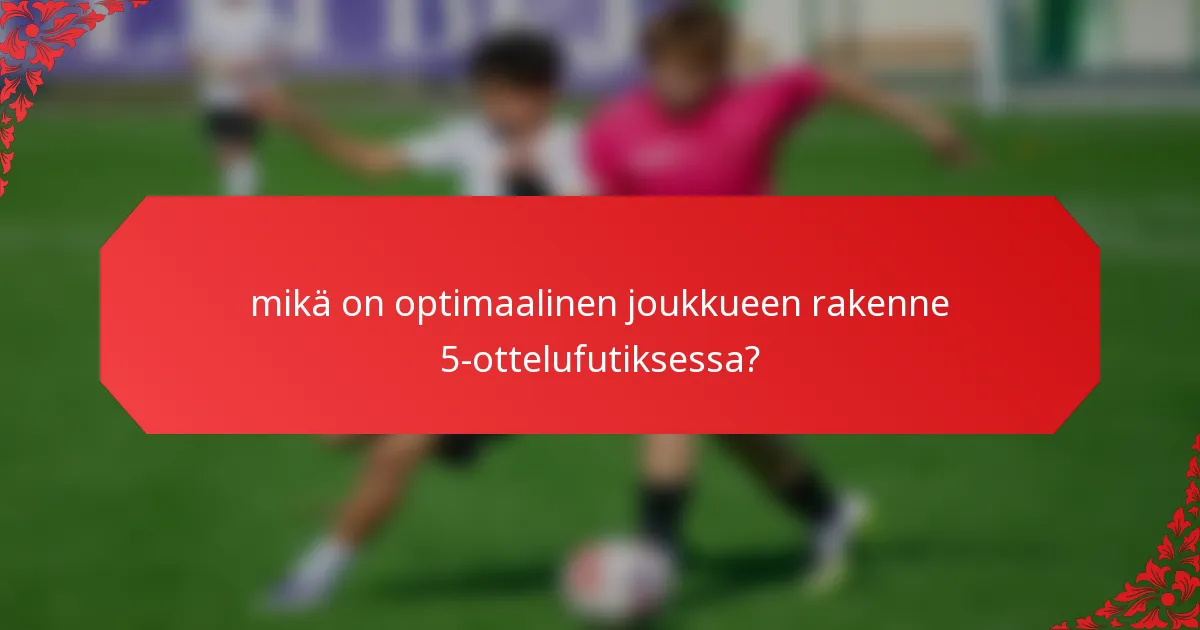 mikä on optimaalinen joukkueen rakenne 5-ottelufutiksessa?