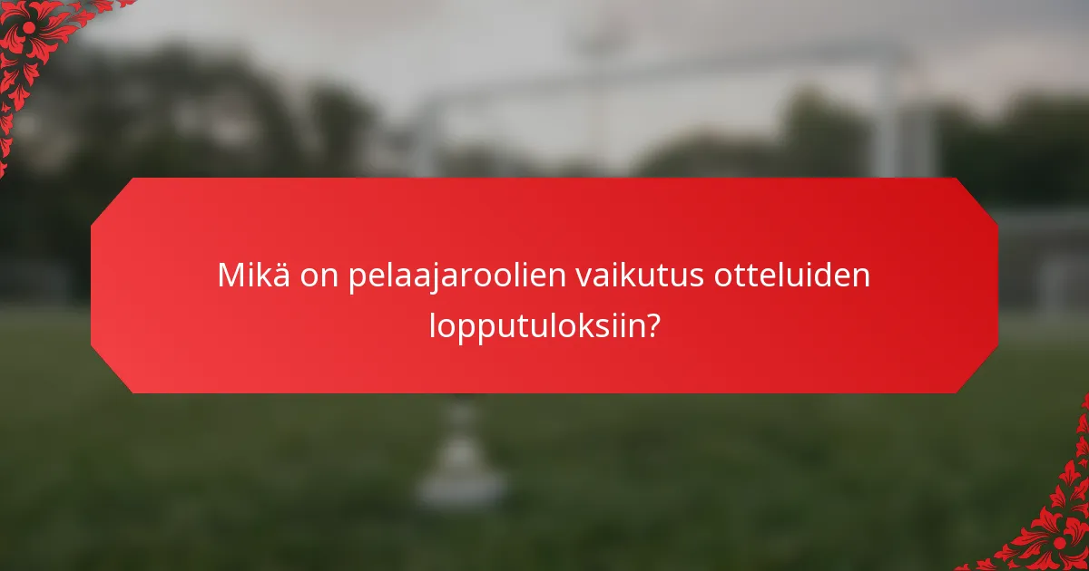Mikä on pelaajaroolien vaikutus otteluiden lopputuloksiin?