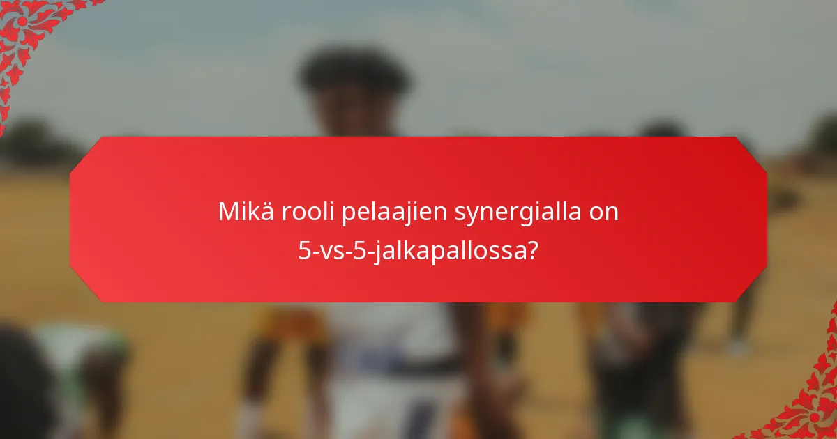 Mikä rooli pelaajien synergialla on 5-vs-5-jalkapallossa?