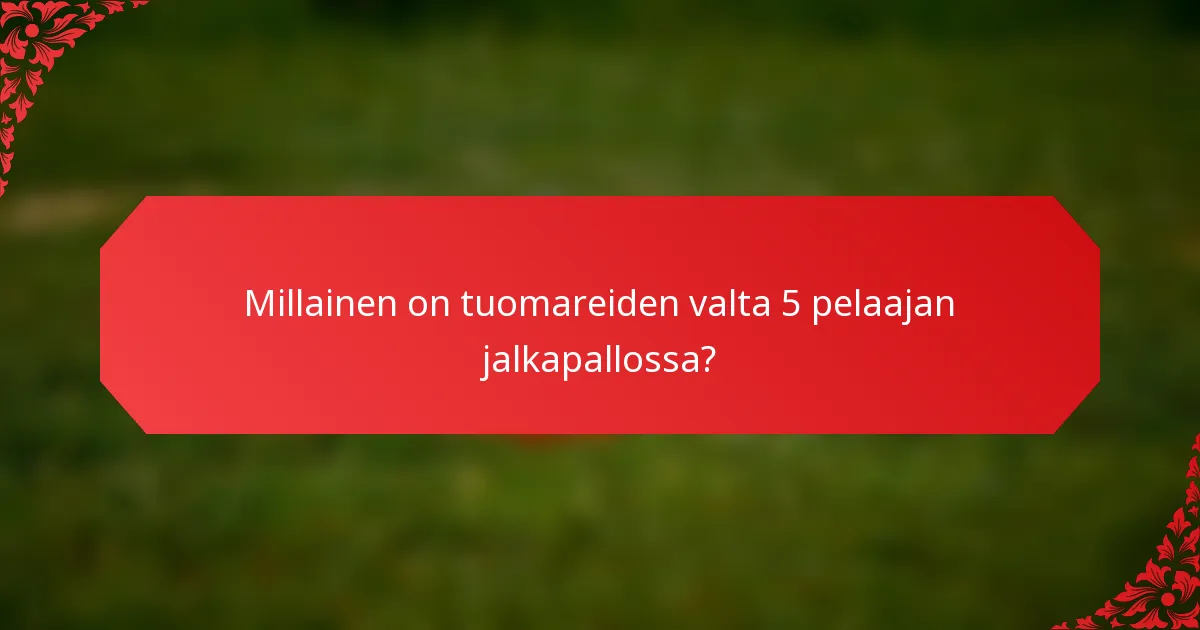 Millainen on tuomareiden valta 5 pelaajan jalkapallossa?