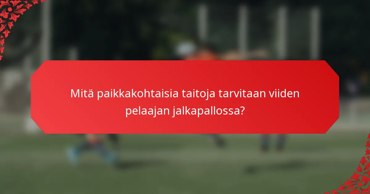 Mitä paikkakohtaisia taitoja tarvitaan viiden pelaajan jalkapallossa?