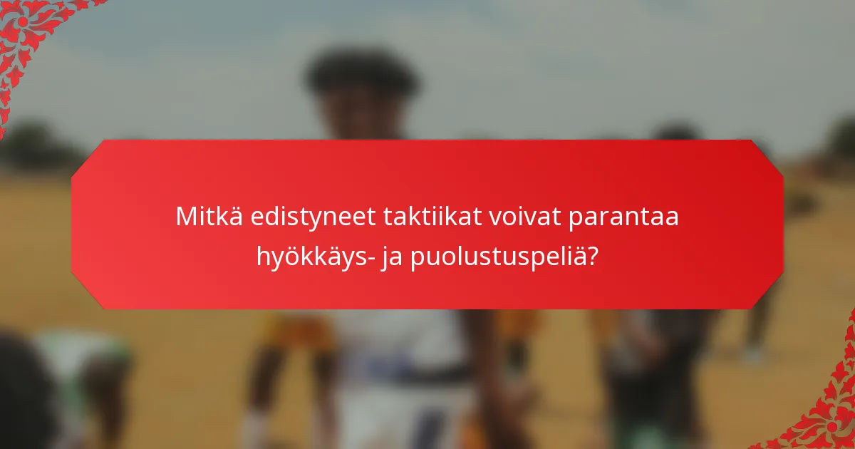 Mitkä edistyneet taktiikat voivat parantaa hyökkäys- ja puolustuspeliä?