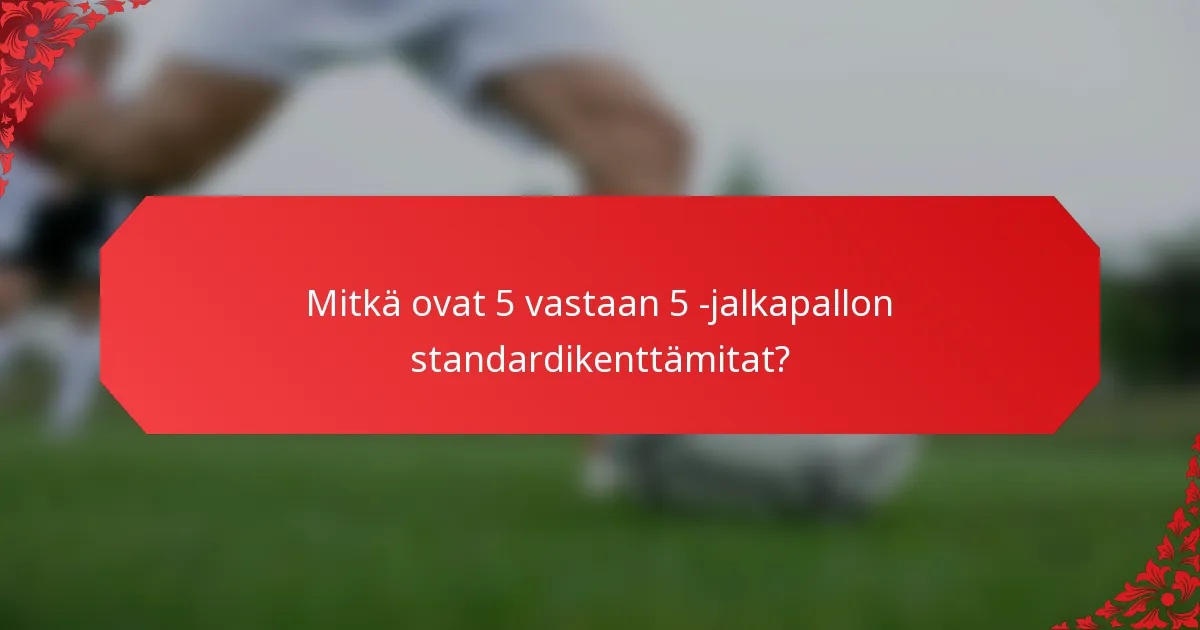 Mitkä ovat 5 vastaan 5 -jalkapallon standardikenttämitat?