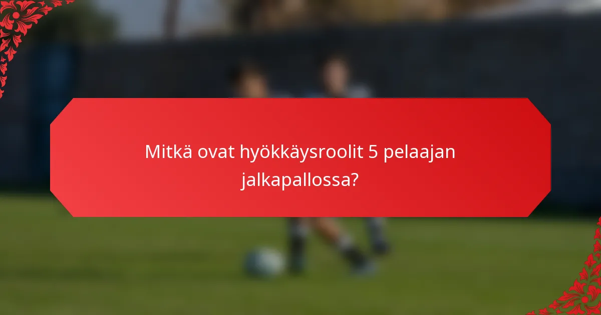 Mitkä ovat hyökkäysroolit 5 pelaajan jalkapallossa?