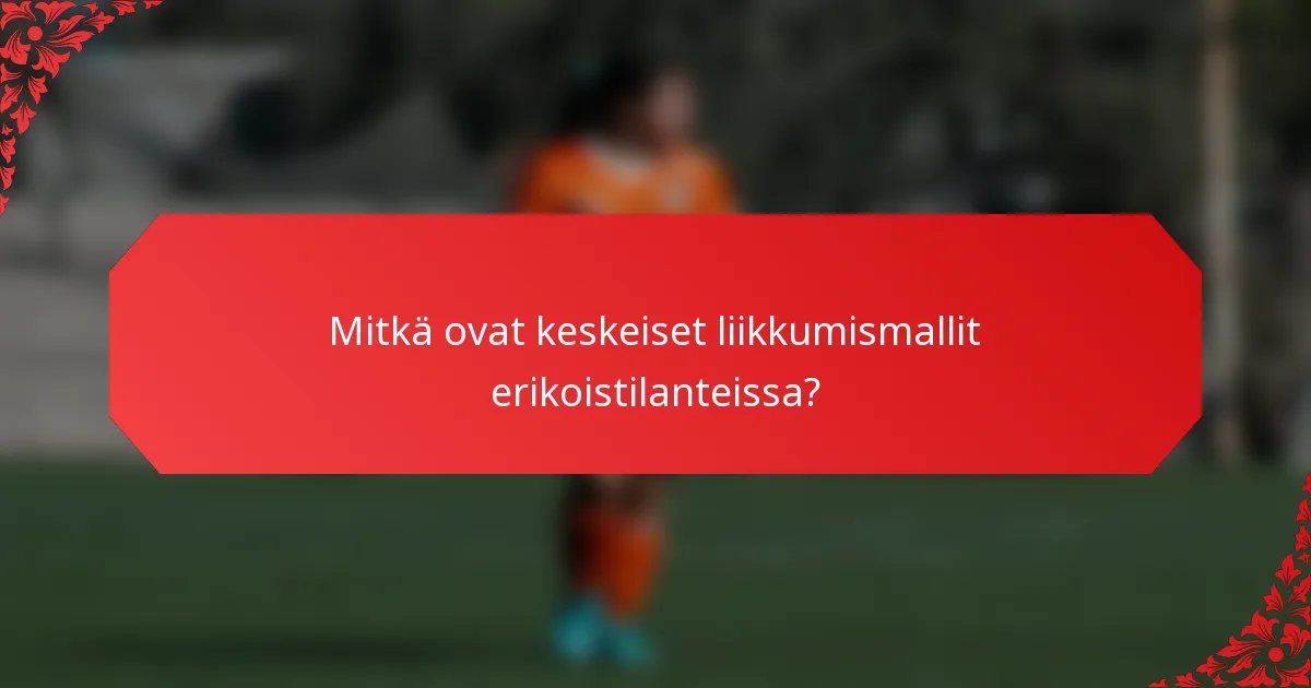 Mitkä ovat keskeiset liikkumismallit erikoistilanteissa?