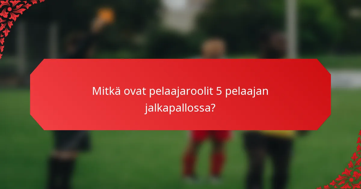 Mitkä ovat pelaajaroolit 5 pelaajan jalkapallossa?
