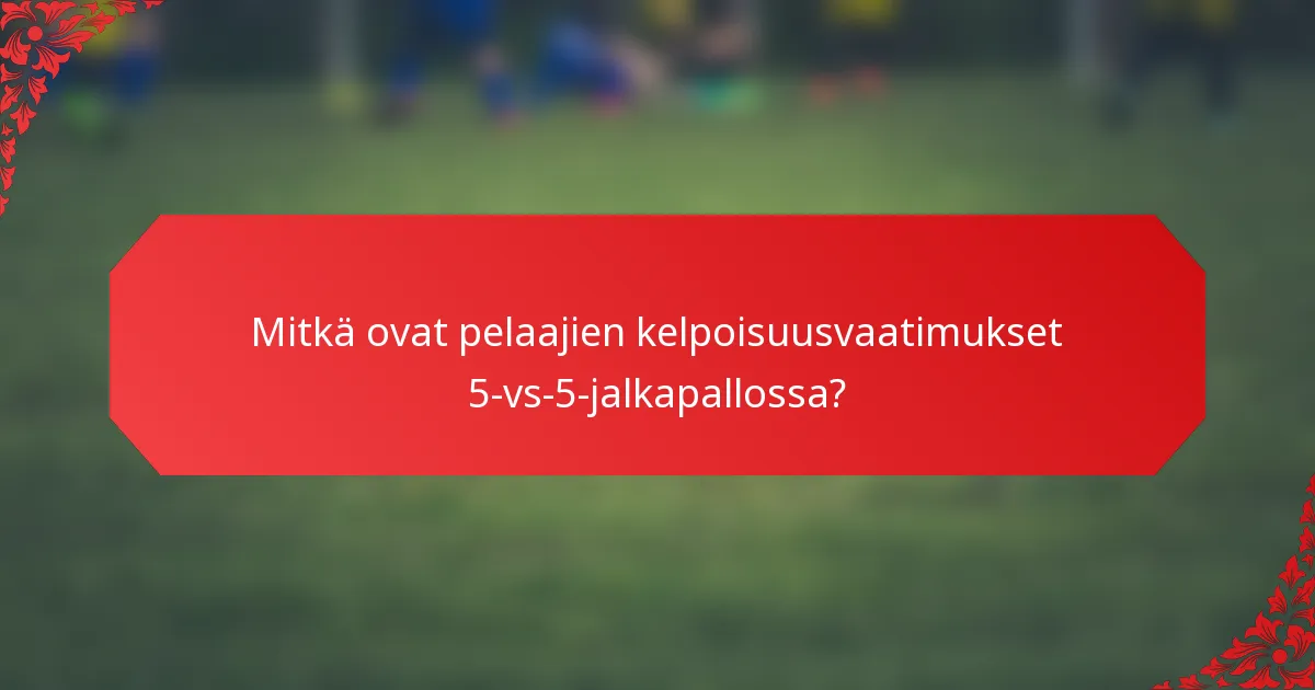 Mitkä ovat pelaajien kelpoisuusvaatimukset 5-vs-5-jalkapallossa?