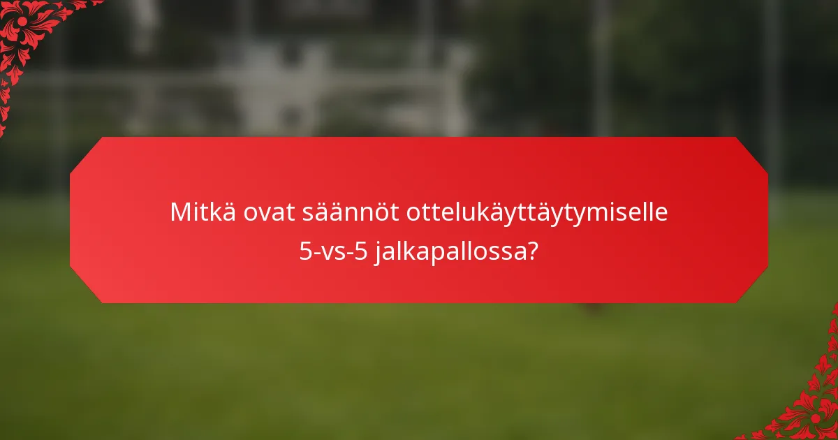 Mitkä ovat säännöt ottelukäyttäytymiselle 5-vs-5 jalkapallossa?