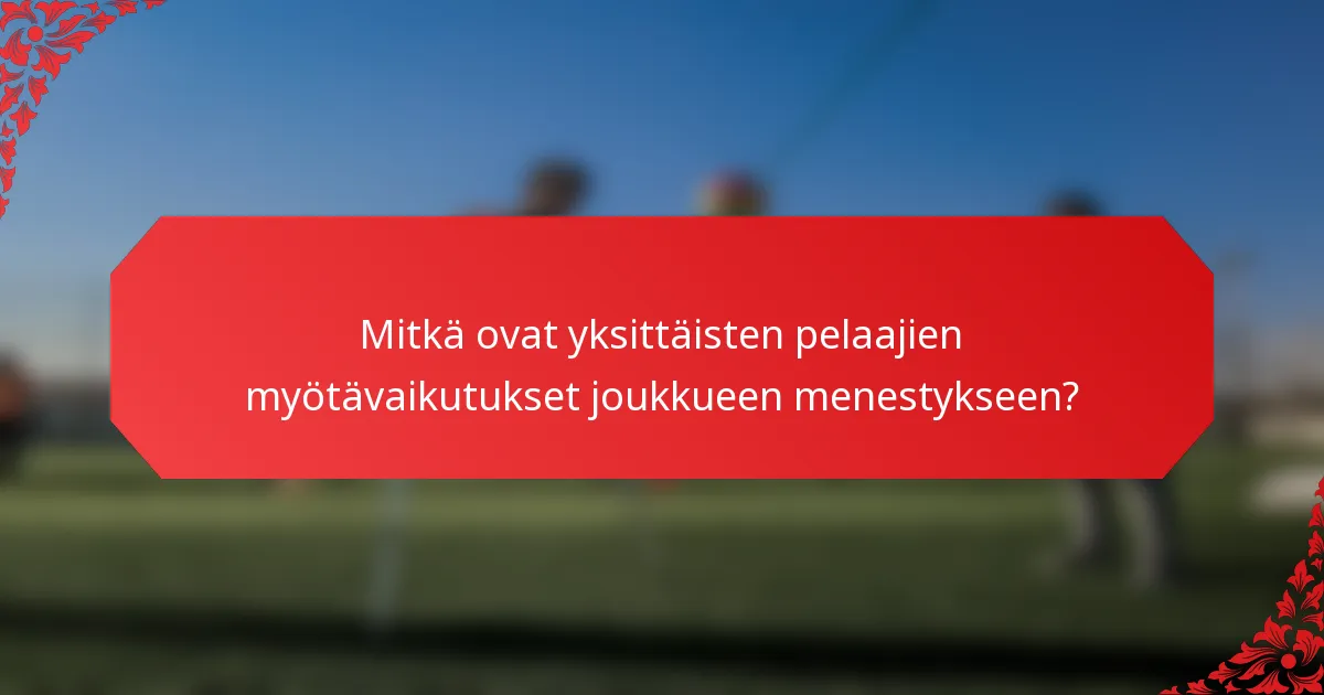 Mitkä ovat yksittäisten pelaajien myötävaikutukset joukkueen menestykseen?