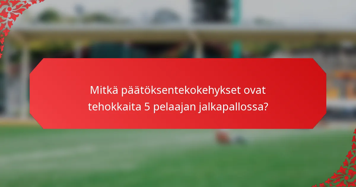 Mitkä päätöksentekokehykset ovat tehokkaita 5 pelaajan jalkapallossa?
