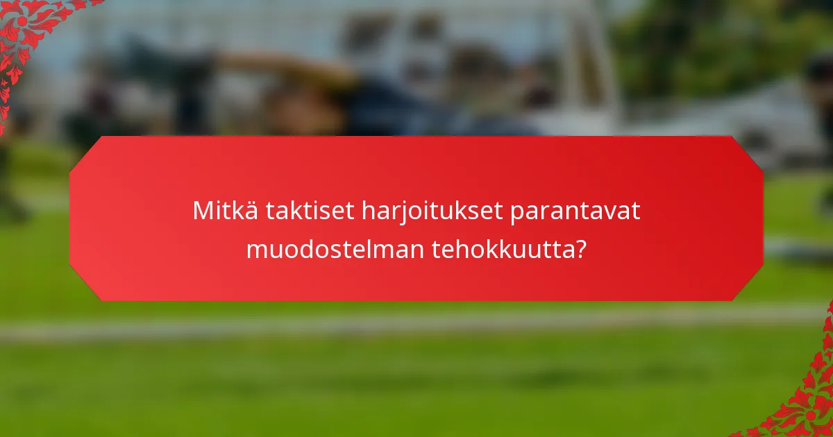 Mitkä taktiset harjoitukset parantavat muodostelman tehokkuutta?